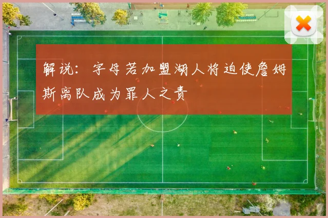 解说：字母若加盟湖人将迫使詹姆斯离队成为罪人之责